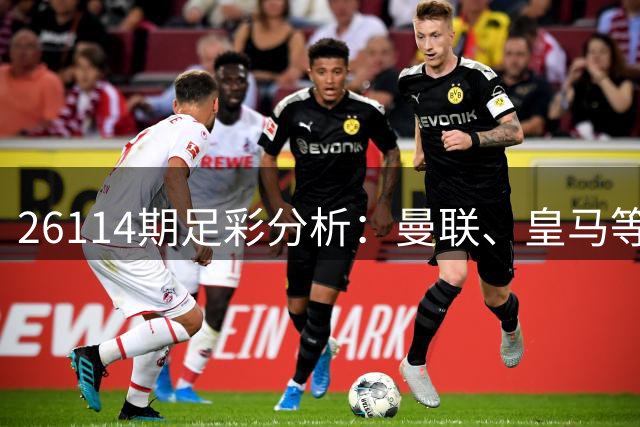 26114期足彩分析：曼联、皇马等强队有望获胜
